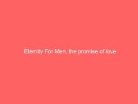 Eternity For Men, the promise of love